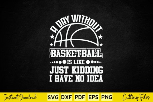 A Day Without Basketball Is Like Kidding Graphics and Crafts Review