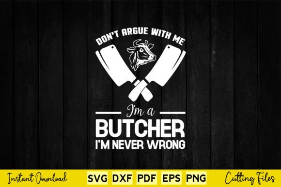 Don t Argue with Me I m a Butcher Graphics in Crafts
