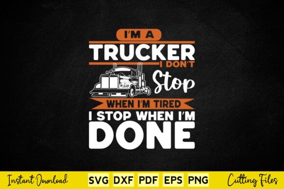I m a Trucker I Don t Stop when Tired Graphics and Crafts Review