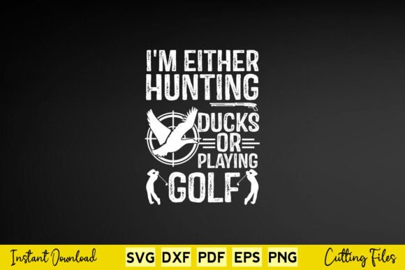 I m Either Hunting Ducks or Playing Golf Graphics in Crafts