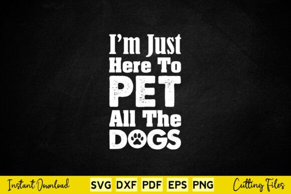 I m Just Here to Pet All the Dogs Funny Graphics and Crafts