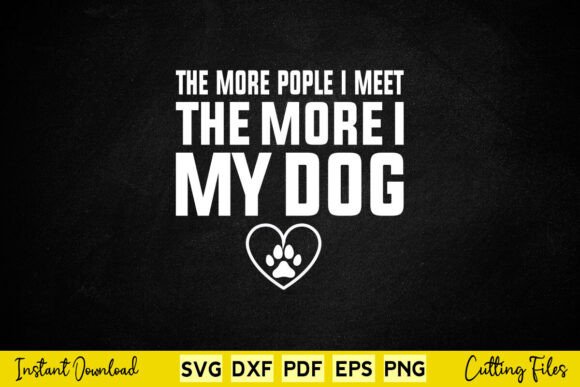 The MORE PEOPLE I MEET the MORE I LOVE Graphics and Crafts
